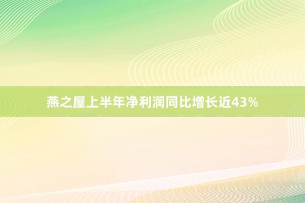 燕之屋上半年净利润同比增长近43%