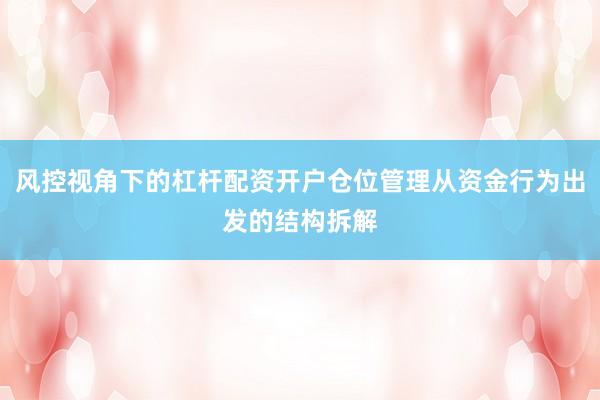 风控视角下的杠杆配资开户仓位管理从资金行为出发的结构拆解
