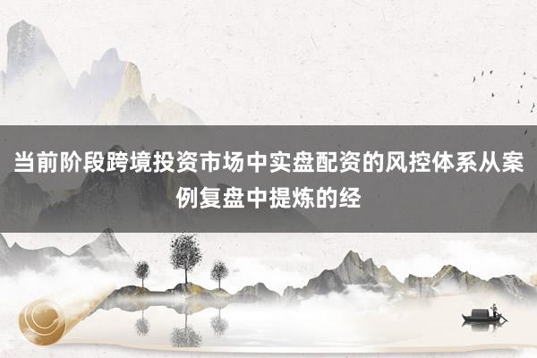 当前阶段跨境投资市场中实盘配资的风控体系从案例复盘中提炼的经