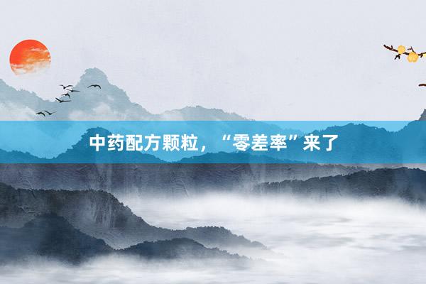 中药配方颗粒，“零差率”来了
