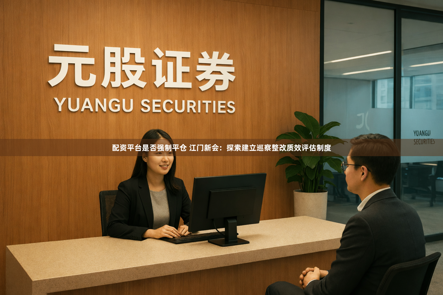配资平台是否强制平仓 江门新会：探索建立巡察整改质效评估制度
