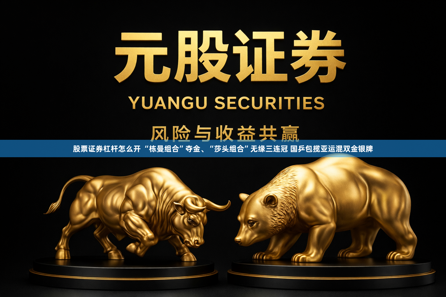 股票证券杠杆怎么开 “栋曼组合”夺金、“莎头组合”无缘三连冠 国乒包揽亚运混双金银牌