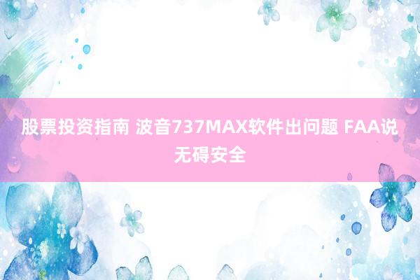 股票投资指南 波音737MAX软件出问题 FAA说无碍安全